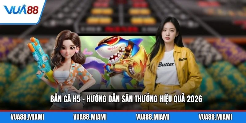Bắn Cá H5 - Hướng Dẫn Săn Thưởng Hiệu Quả 2026