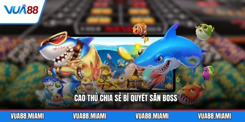 Cao thủ chia sẻ bí quyết săn boss