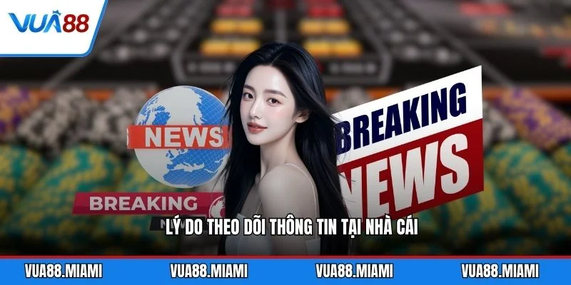 Lý do theo dõi thông tin tại nhà cái
