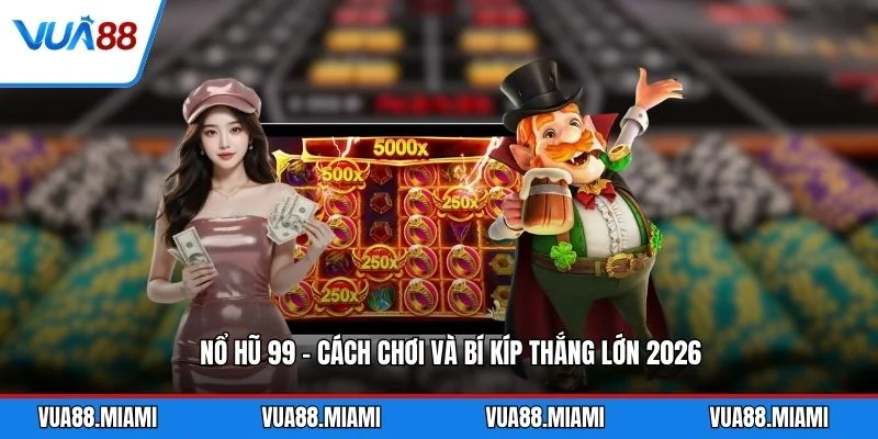Nổ Hũ 99 - Cách Chơi Và Bí Kíp Thắng Lớn 2026