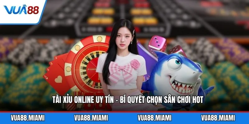 Tài Xỉu Online Uy Tín - Bí Quyết Chọn Sân Chơi HOT