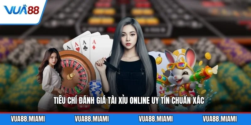 Tài Xỉu Online Uy Tín - Bí Quyết Chọn Sân Chơi HOT 1 Tiêu chí đánh giá tài xỉu online uy tín chuẩn xác