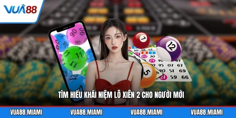 Lô Xiên 2 - Bí Quyết Bắt Cầu Chuẩn Xác 2026 1 Tìm hiểu khái niệm lô xiên 2 cho người mới