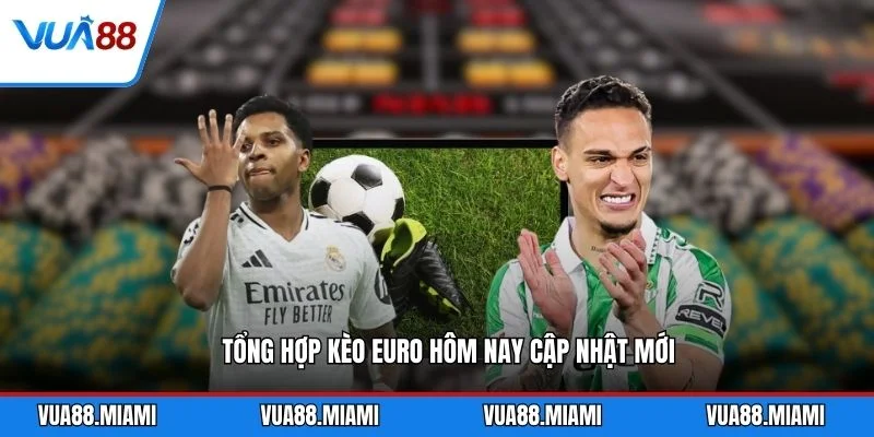 Kèo Euro Hôm Nay - Cập Nhật Tỷ Lệ Cược Mới Nhất 1 Tổng hợp kèo euro hôm nay cập nhật mới