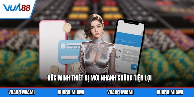 Đăng nhập 3 Xác minh thiết bị mới nhanh chóng tiện lợi